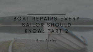 Brox Baxley Boat Repairs Every Sailor Should Know: Part 2
