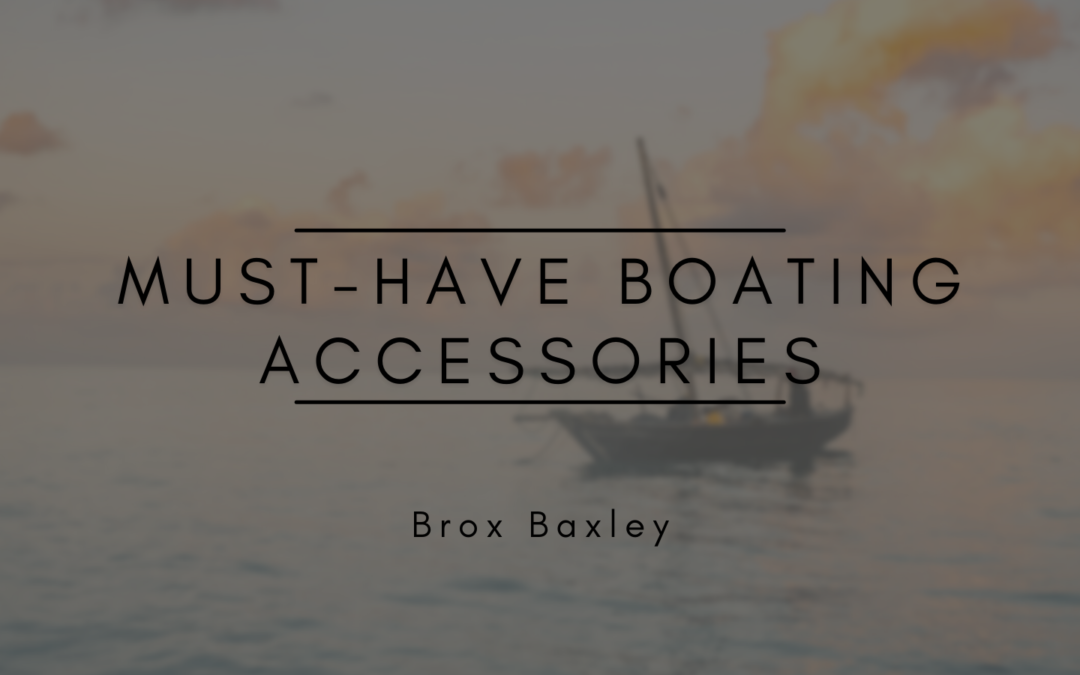 Brox Baxley Must-Have Boating Accessories