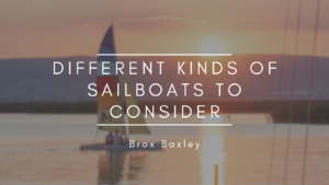 Brox Baxley Different Kinds of Sailboats to Consider