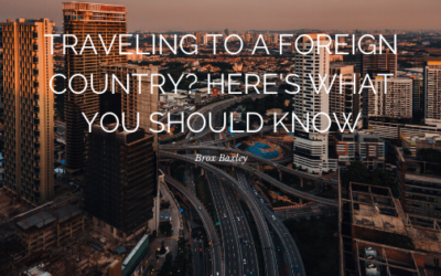 Traveling to a Foreign Country? Here’s What You Should Know