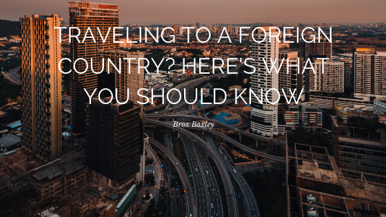 Traveling to a Foreign Country? Here’s What You Should Know