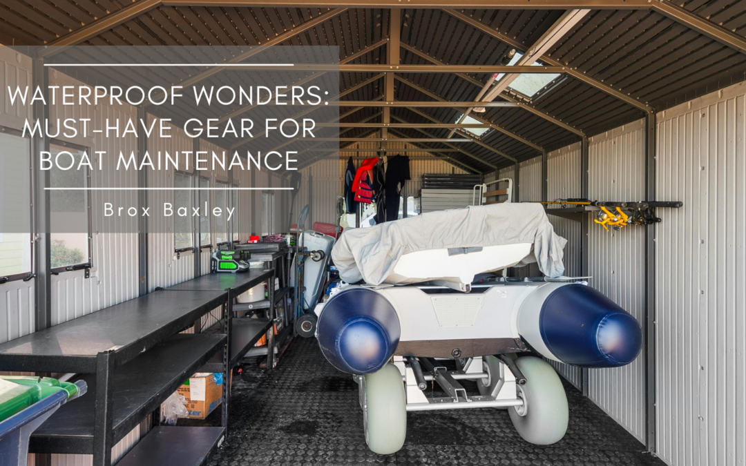 Waterproof Wonders: Must-Have Gear for Boat Maintenance