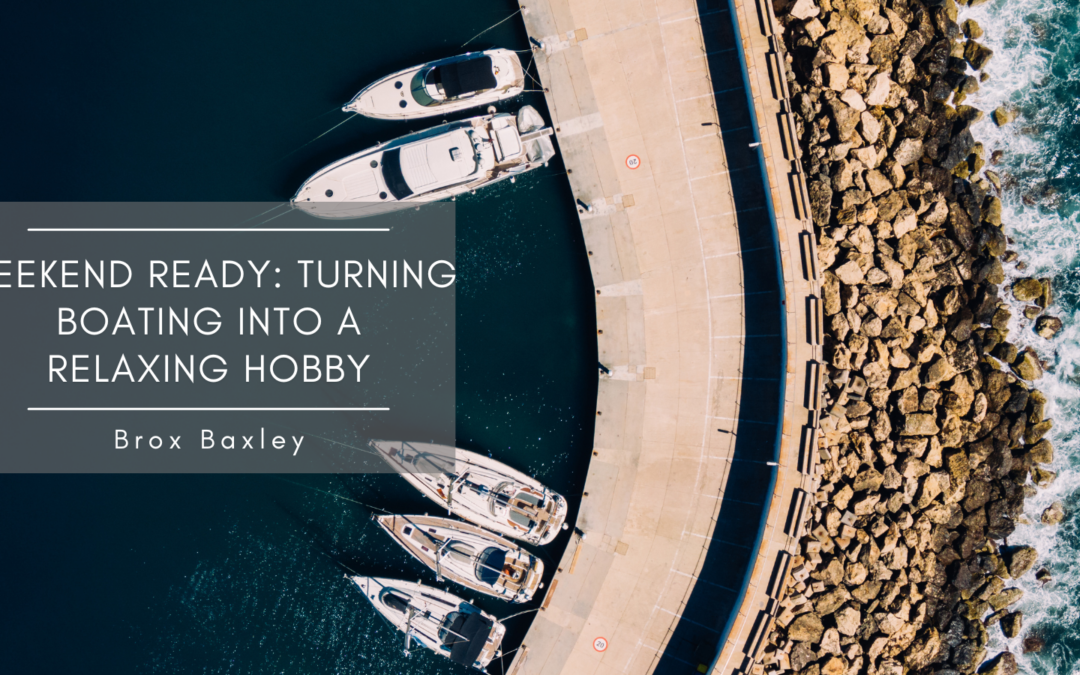 Weekend Ready: Turning Boating into a Relaxing Hobby